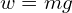 w=mg