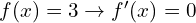 f(x)=3 \to f'(x)=0