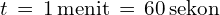 t\,=\,1\,\text{menit}\,=\,60\,\text{sekon}
