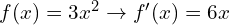 f(x)=3x^2 \to  f'(x)=6x
