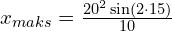x_{maks}=\frac{20^2 \sin (2\cdot 15)}{10}