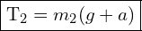 \framebox{T_2 = m_2(g + a)}