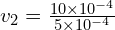 v_2=\frac{10\times 10^{-4}}{5\times 10^{-4}} 