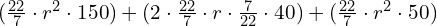 (\frac{22}{7}\cdot r^2\cdot 150)+(2\cdot \frac{22}{7}\cdot r\cdot \frac{7}{22} \cdot 40)+(\frac{22}{7}\cdot r^2\cdot 50)
