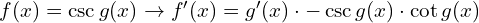 f(x)=\csc g(x) \to f'(x)=g'(x) \cdot -\csc g(x)\cdot \cot g(x) 