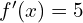 f'(x)=5