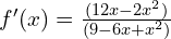 f'(x)=\frac{(12x-2x^2)}{(9-6x+x^2)}