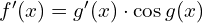 f'(x)=g'(x) \cdot \cos g(x) 