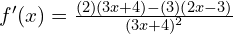 f'(x)=\frac{(2)(3x+4)-(3)(2x-3)}{(3x+4)^2}