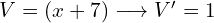 V=(x+7) \longrightarrow V'=1