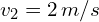 v_2=2\,m/s