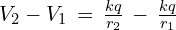 V_2 - V_1\,=\, \frac{kq}{r_2} \,-\,\frac{kq}{r_1} 