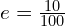 e=\frac{10}{100}