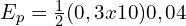 E_p=\frac{1}{2}(0,3x10)0,04