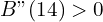 B"(14)>0