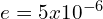 e=5x10^{-6}