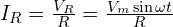 I_R=\frac{V_R}{R}=\frac{V_m \sin \omega t}{R}
