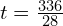 t=\frac{336}{28}