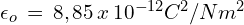 \epsilon_{o}\,=\,8,85\,x\,10^{-12} C^2/Nm^2