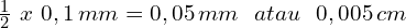  \frac{1}{2}\,\,x\,\,0,1\,mm= 0,05\,mm\,\,\,\, atau \,\,\,\,0,005\,cm 