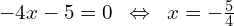 -4x-5=0\,\,\,\Leftrightarrow\,\,\, x=-\frac{5}{4}