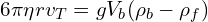 6\pi\eta r v_T= g V_b(\rho_b-\rho_f) 