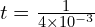 t=\frac{1}{4\times 10^{-3}}