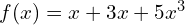 f(x) = x + 3x + 5x^3