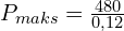 P_{maks}=\frac{480}{0,12}