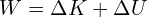W=\Delta K +\Delta U