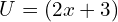 U=(2x+3)