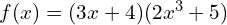 f(x)=(3x+4)(2x^3+5)