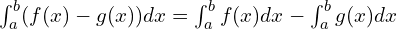 \int_{a}^{b} (f(x)-g(x))dx=\int_{a}^{b}f(x)dx - \int_{a}^{b}g(x)dx