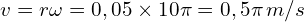 v=r \omega=0,05\times 10 \pi =0,5 \pi \,m/s 