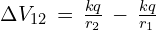 \Delta V_{12}\,=\, \frac{kq}{r_2} \,-\,\frac{kq}{r_1} 