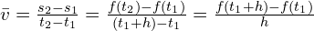 \bar{v}=\frac{s_2-s_1}{t_2-t_1}=\frac{f(t_2)-f(t_1)}{(t_1 +h)-t_1}=\frac{f(t_1+h)-f(t_1)}{h}