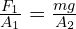 \frac{F_{1}}{A_{1}}=\frac{mg}{A_{2}}