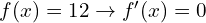 f(x)=12 \to f'(x)=0