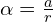 \alpha=\frac{a}{r}