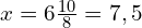 x=6\frac{10}{8}=7,5