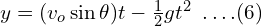 y=(v_o \sin \theta)t-\frac{1}{2}gt^2\,\,\, .\, .\, .\,.(6)