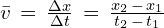 \bar{v}\,=\,\frac{\Delta x}{\Delta t}\,=\,\frac{x_2\,-\,x_1}{t_2\,-\,t_1}