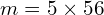 m=5 \times 56 