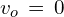 v_o\,=\,0