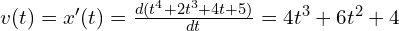 v(t)=x'(t)=\frac{d(t^4+2t^3+4t+5)}{dt}=4t^3+6t^2+4