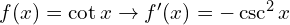f(x)=\cot x \to f'(x)=-\csc ^2 x 
