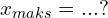 x_{maks}= . . . ?