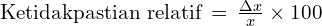 \text{Ketidakpastian relatif}\,=\,\frac{\Delta x}{x} \times 100%