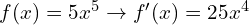 f(x)=5x^5 \to  f'(x)=25x^4