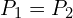 P_1=P_2